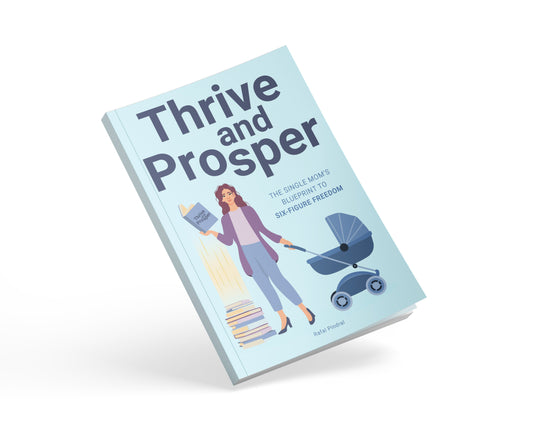 Thrive and Prosper - The single mom's blueprint to six-figure freedom
